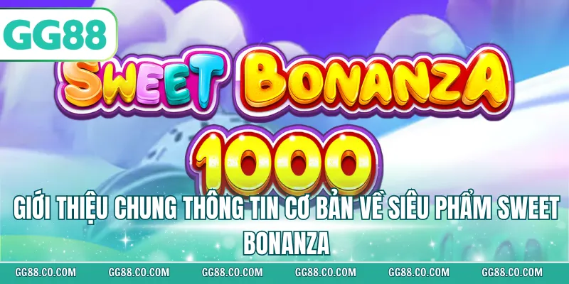 Giới thiệu chung thông tin cơ bản về siêu phẩm Sweet Bonanza