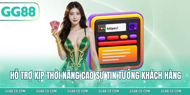 Hỗ trợ kịp thời nâng cao sự tin tưởng khách hàng