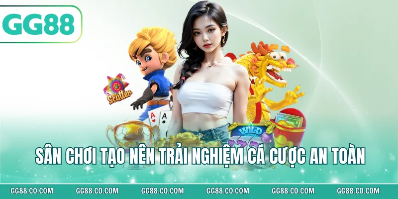 Sân chơi tạo nên trải nghiệm cá cược an toàn