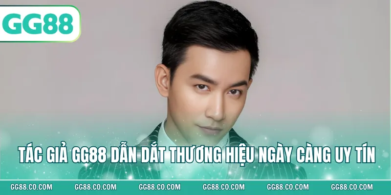 Tác giả GG88 dẫn dắt thương hiệu ngày càng uy tín