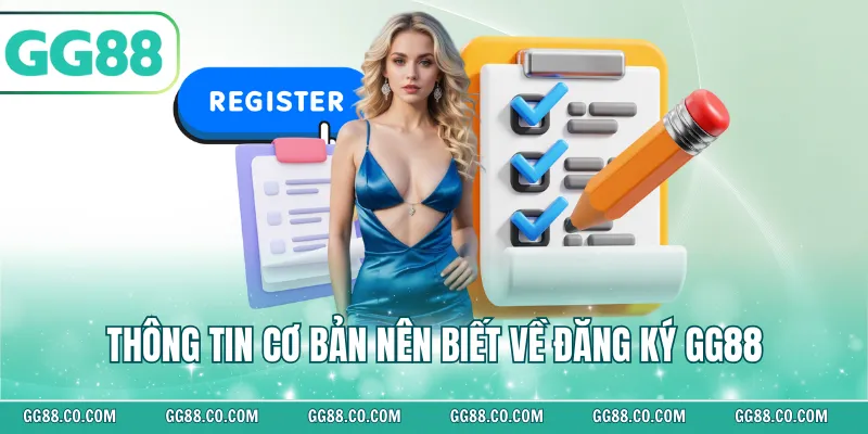 Thông tin cơ bản nên biết về đăng ký GG88