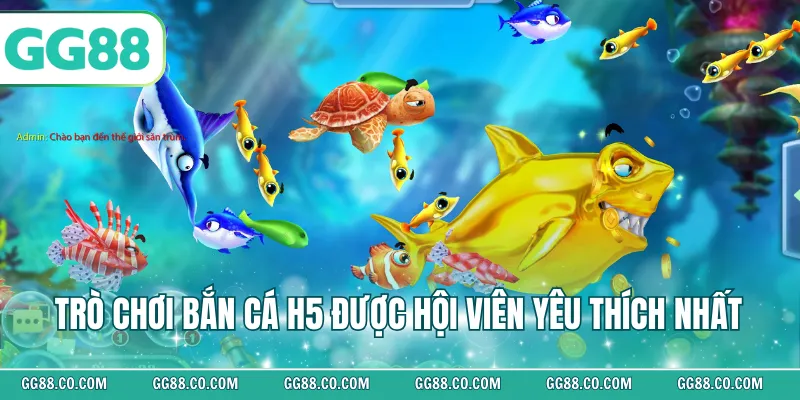 Trò chơi bắn cá H5 được hội viên yêu thích nhất